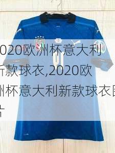 2020欧洲杯意大利新款球衣,2020欧洲杯意大利新款球衣图片