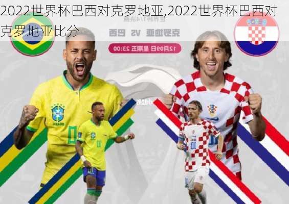 2022世界杯巴西对克罗地亚,2022世界杯巴西对克罗地亚比分