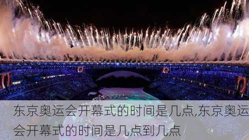 东京奥运会开幕式的时间是几点,东京奥运会开幕式的时间是几点到几点