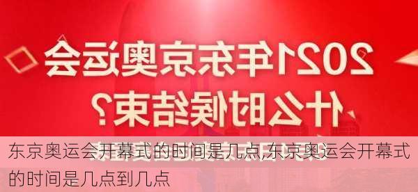 东京奥运会开幕式的时间是几点,东京奥运会开幕式的时间是几点到几点