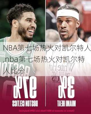 NBA第七场热火对凯尔特人,nba第七场热火对凯尔特人比分