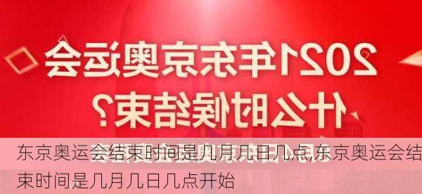 东京奥运会结束时间是几月几日几点,东京奥运会结束时间是几月几日几点开始