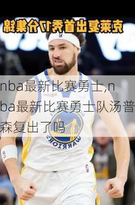 nba最新比赛勇士,nba最新比赛勇士队汤普森复出了吗