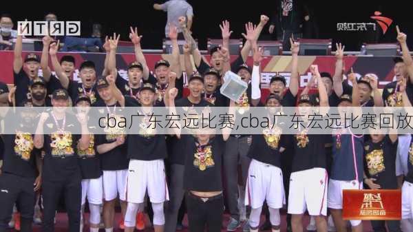 cba广东宏远比赛,cba广东宏远比赛回放