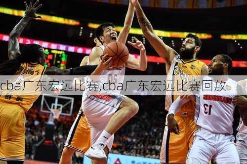 cba广东宏远比赛,cba广东宏远比赛回放