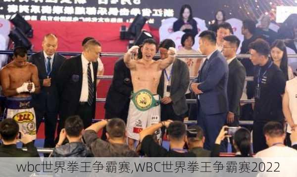 wbc世界拳王争霸赛,WBC世界拳王争霸赛2022