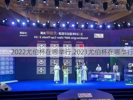 2022尤伯杯在哪举行,2021尤伯杯在哪举行