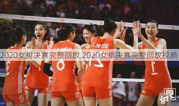 2020女排决赛完整回放,2020女排决赛完整回放视频