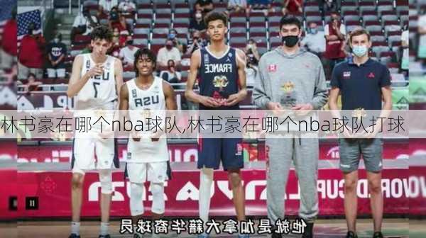 林书豪在哪个nba球队,林书豪在哪个nba球队打球