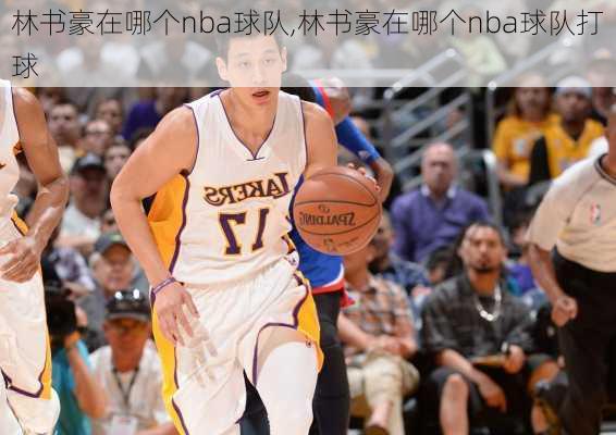 林书豪在哪个nba球队,林书豪在哪个nba球队打球