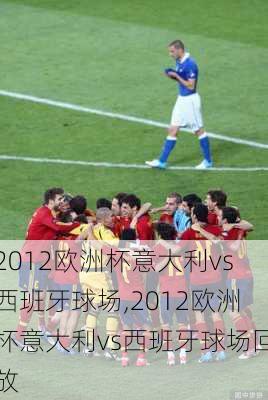 2012欧洲杯意大利vs西班牙球场,2012欧洲杯意大利vs西班牙球场回放