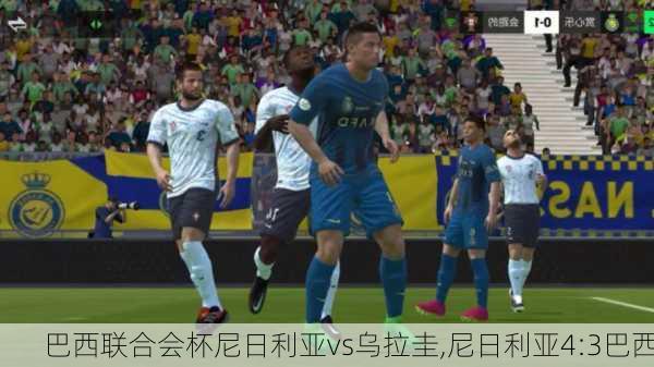 巴西联合会杯尼日利亚vs乌拉圭,尼日利亚4:3巴西