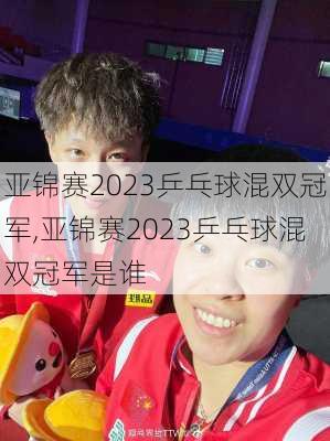 亚锦赛2023乒乓球混双冠军,亚锦赛2023乒乓球混双冠军是谁