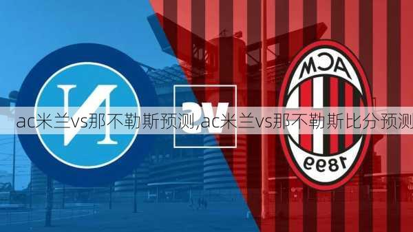 ac米兰vs那不勒斯预测,ac米兰vs那不勒斯比分预测