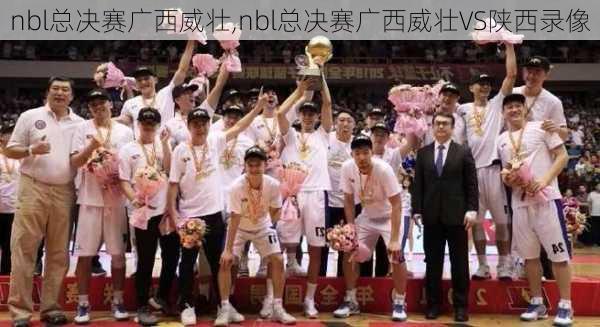 nbl总决赛广西威壮,nbl总决赛广西威壮VS陕西录像