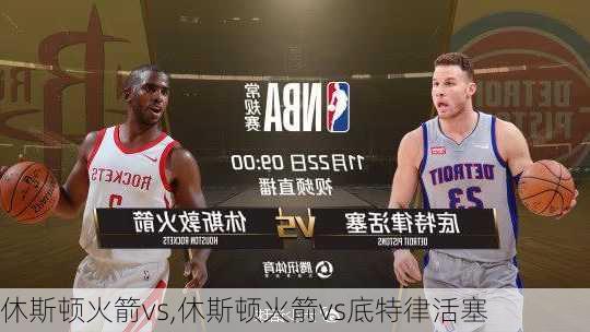 休斯顿火箭vs,休斯顿火箭vs底特律活塞