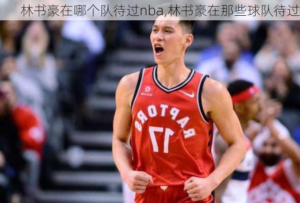 林书豪在哪个队待过nba,林书豪在那些球队待过