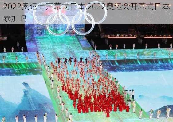 2022奥运会开幕式日本,2022奥运会开幕式日本参加吗