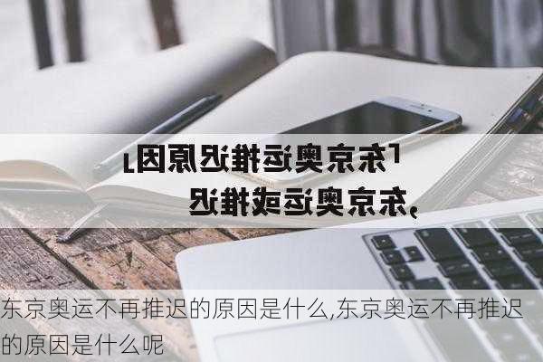 东京奥运不再推迟的原因是什么,东京奥运不再推迟的原因是什么呢