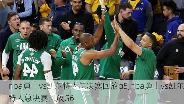 nba勇士vs凯尔特人总决赛回放g5,nba勇士vs凯尔特人总决赛回放G6