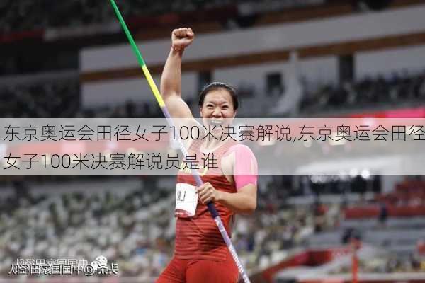 东京奥运会田径女子100米决赛解说,东京奥运会田径女子100米决赛解说员是谁