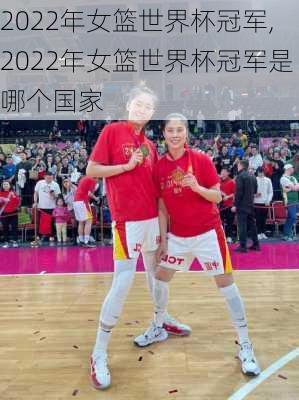 2022年女篮世界杯冠军,2022年女篮世界杯冠军是哪个国家