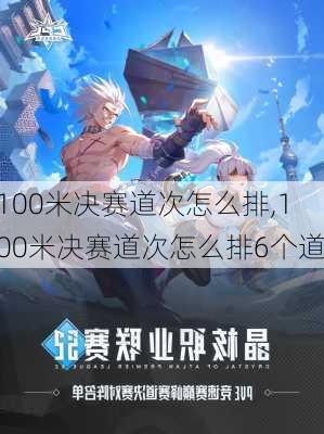 100米决赛道次怎么排,100米决赛道次怎么排6个道