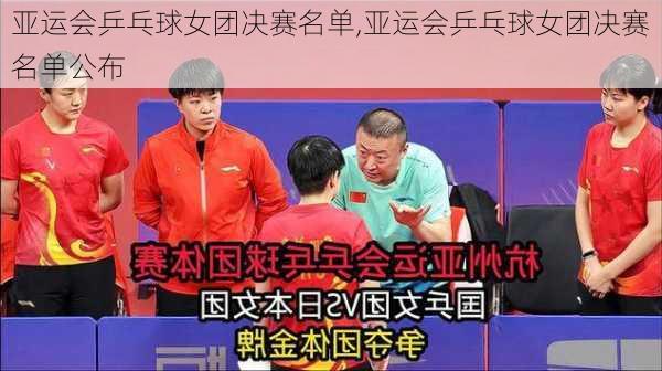 亚运会乒乓球女团决赛名单,亚运会乒乓球女团决赛名单公布