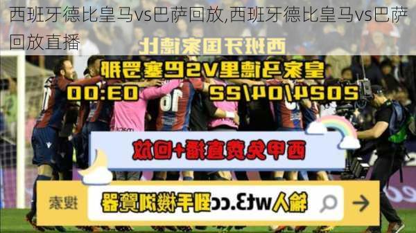 西班牙德比皇马vs巴萨回放,西班牙德比皇马vs巴萨回放直播