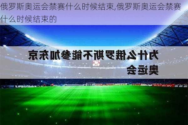 俄罗斯奥运会禁赛什么时候结束,俄罗斯奥运会禁赛什么时候结束的