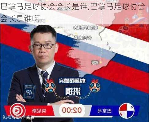 巴拿马足球协会会长是谁,巴拿马足球协会会长是谁啊