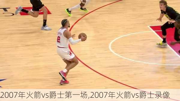 2007年火箭vs爵士第一场,2007年火箭vs爵士录像