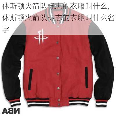 休斯顿火箭队标志的衣服叫什么,休斯顿火箭队标志的衣服叫什么名字