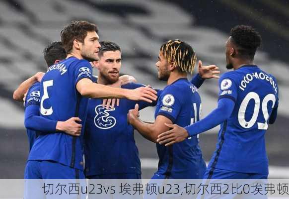 切尔西u23vs 埃弗顿u23,切尔西2比0埃弗顿