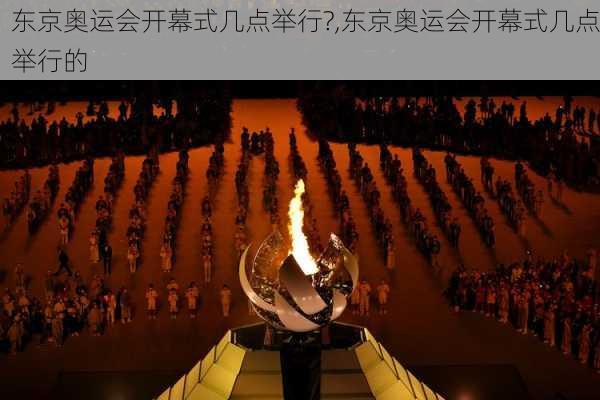 东京奥运会开幕式几点举行?,东京奥运会开幕式几点举行的