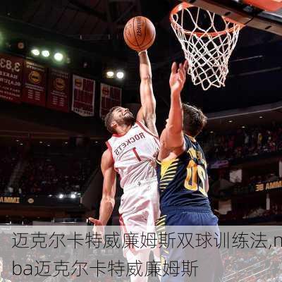 迈克尔卡特威廉姆斯双球训练法,nba迈克尔卡特威廉姆斯