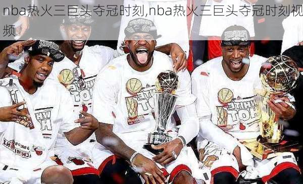 nba热火三巨头夺冠时刻,nba热火三巨头夺冠时刻视频