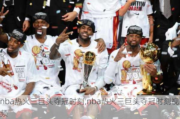 nba热火三巨头夺冠时刻,nba热火三巨头夺冠时刻视频