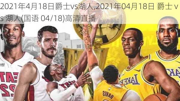 2021年4月18日爵士vs湖人,2021年04月18日 爵士 vs 湖人(国语 04/18)高清直播