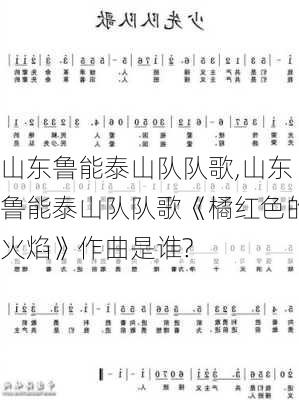 山东鲁能泰山队队歌,山东鲁能泰山队队歌《橘红色的火焰》作曲是谁?