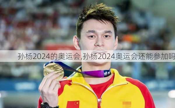 孙杨2024的奥运会,孙杨2024奥运会还能参加吗