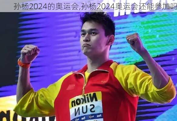 孙杨2024的奥运会,孙杨2024奥运会还能参加吗