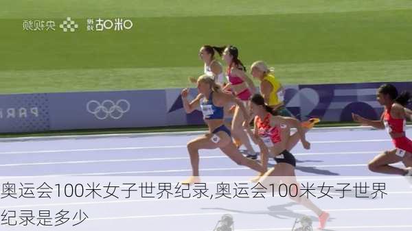 奥运会100米女子世界纪录,奥运会100米女子世界纪录是多少