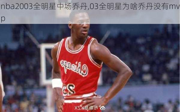 nba2003全明星中场乔丹,03全明星为啥乔丹没有mvp