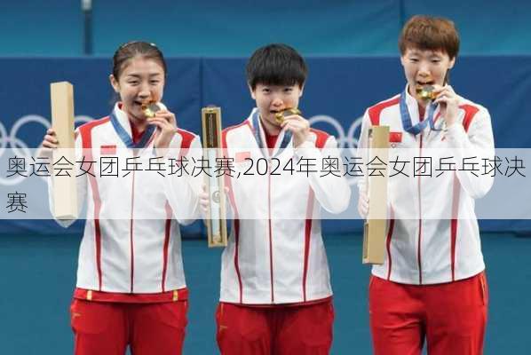 奥运会女团乒乓球决赛,2024年奥运会女团乒乓球决赛