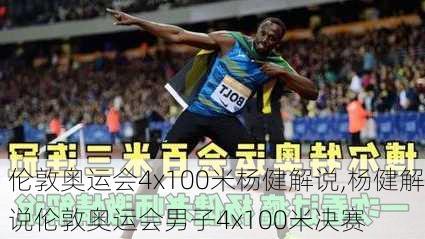 伦敦奥运会4x100米杨健解说,杨健解说伦敦奥运会男子4x100米决赛