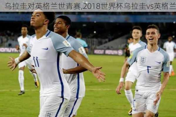 乌拉圭对英格兰世青赛,2018世界杯乌拉圭vs英格兰