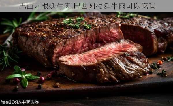 巴西阿根廷牛肉,巴西阿根廷牛肉可以吃吗