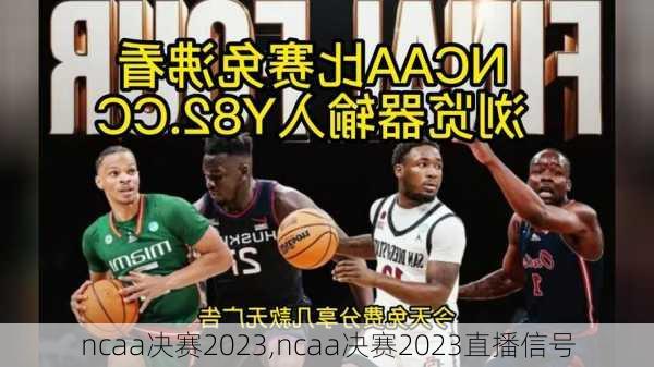 ncaa决赛2023,ncaa决赛2023直播信号