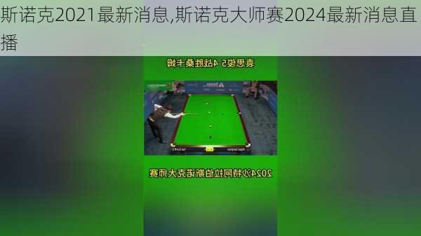 斯诺克2021最新消息,斯诺克大师赛2024最新消息直播